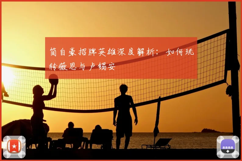 简自豪招牌英雄深度解析:如何玩转薇恩与卢锡安