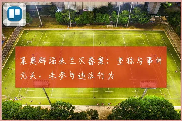 莱奥辟谣米兰买春案:坚称与事件无关,未参与违法行为