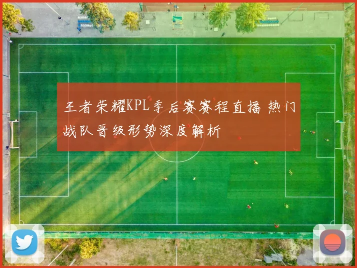 王者荣耀KPL季后赛赛程直播 热门战队晋级形势深度解析